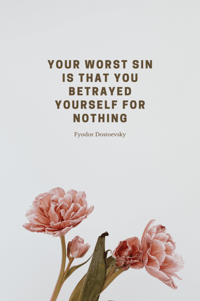 Pinterest pin texts says "your worst sin is that you betrayed yourself for nothing " author is Fyodor Dostoevsky