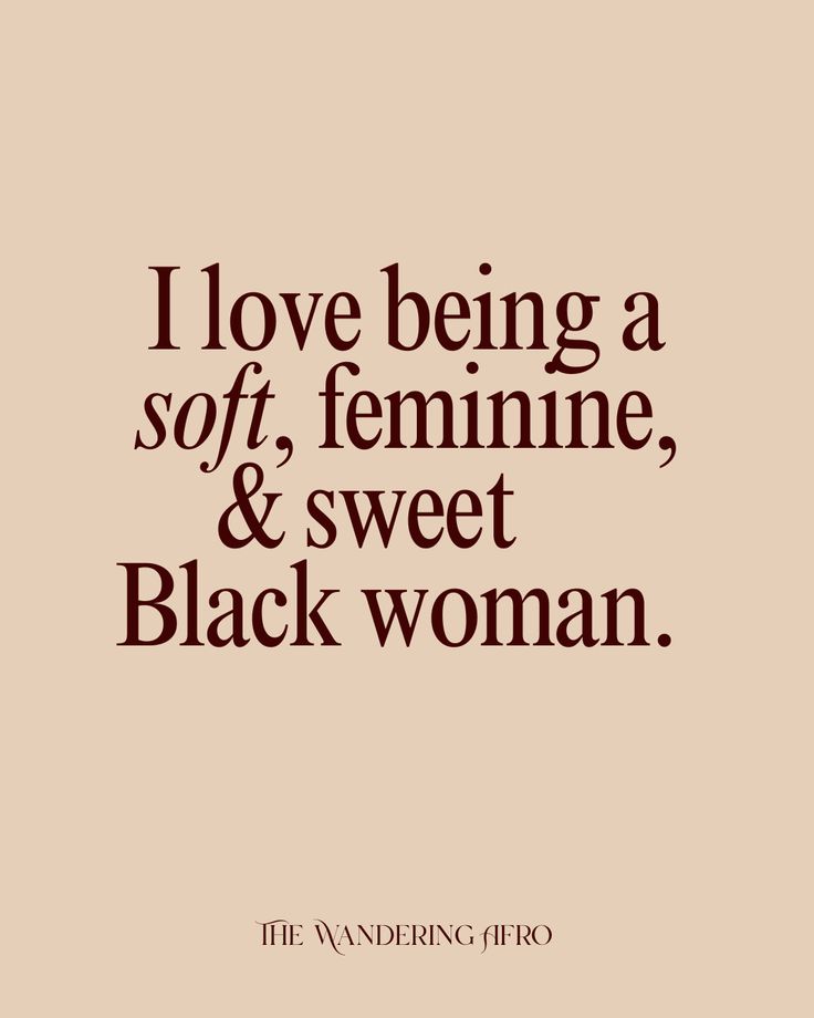 I love being a soft, feminine, and sweet Black woman. The Wandering Afro